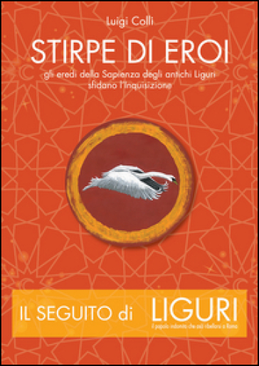 Stirpe di eroi. Gli eredi della sapienza degli antichi Liguri sfidano l'Inquisizione - Luigi Colli