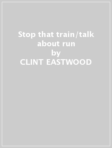 Stop that train/talk about run - CLINT EASTWOOD & GEN - Mondadori Store