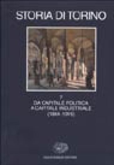 Storia di Torino. Vol. 7: Da capitale politica a capitale industriale (1864-1915)