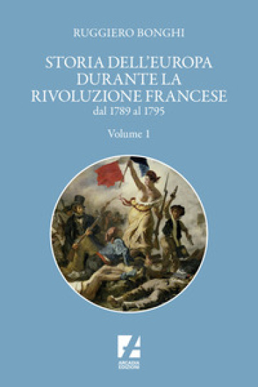 Storia dell'Europa durante la rivoluzione francese. Dal 1789 al 1795. Vol. 1 - Ruggiero Bonghi