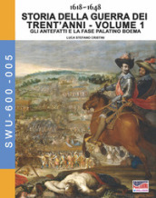 Storia della guerra dei trent anni 1618-1648. Vol. 1: Gli antefatti e la fase Palatino Boema