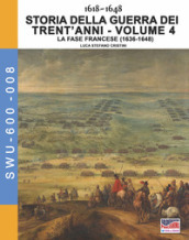 Storia della guerra dei trent anni 1618-1648. Vol. 4: La fase Francese (1636-1648)