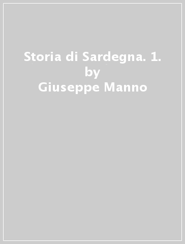 Storia di Sardegna. 1. - Giuseppe Manno