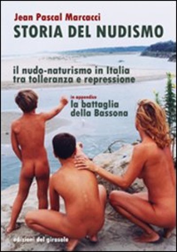 Storia del nudismo. Il nudo-naturismo in Italia tra tolleranza e  repressione - J. Pascal Marcacci - Libro - Mondadori Store