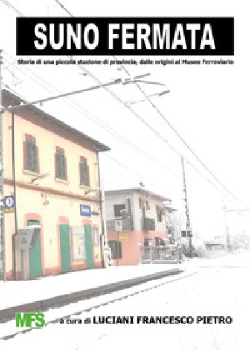 Suno fermata. Storia di una piccola stazione di provincia, dalle origini al Museo Ferrovia...