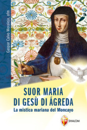 Suor Maria di Gesù di Agreda. La mistica mariana del Moncayo