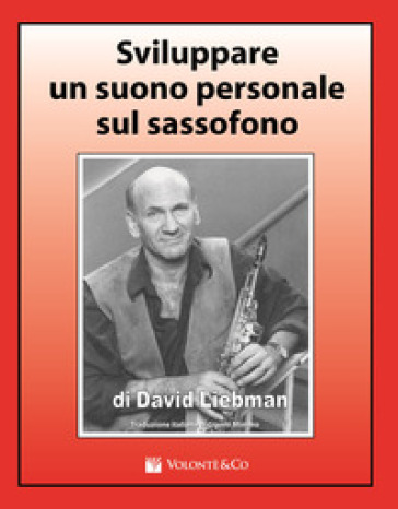 Sviluppare un suono personale sul sassofono - David Liebman - Libro -  Mondadori Store