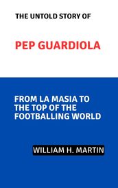 THE UNTOLD STORY OF PEP GUARDIOLA