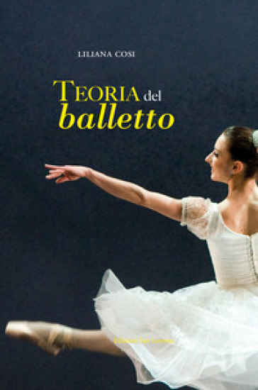 Teoria del balletto. Manuale per l'insegnamento della danza classica -  Liliana Cosi - Libro - Mondadori Store