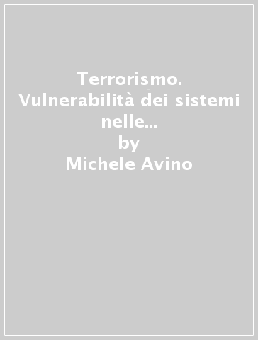 Terrorismo. Vulnerabilità dei sistemi nelle società contemporanee - Michele Avino - Luana Bedin - Nardino D