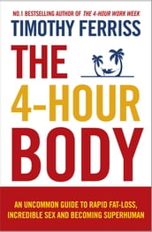 The 4-Hour Body: An uncommon guide to rapid fat-loss, incredible sex and becoming superhuman
