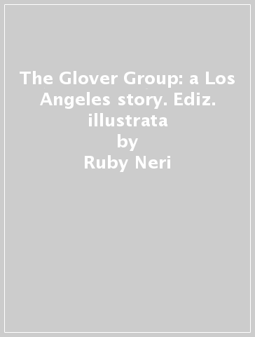 The Glover Group: a Los Angeles story. Ediz. illustrata - Ruby Neri - Hilary Pecis - Megan Reed