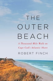 The Outer Beach: A Thousand-Mile Walk on Cape Cod s Atlantic Shore