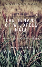 The Tenant of Wildfell Hall (Annotated): A Tar & Feather Classic: Straight Up With a Twist