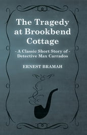 The Tragedy at Brookbend Cottage (A Classic Short Story of Detective Max Carrados)
