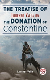 The Treatise Of Lorenzo Valla On The Donation Of Constantine