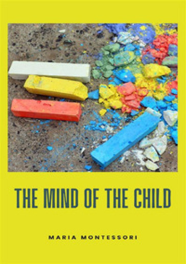 The mind of the child. Nuova ediz. - Maria Montessori