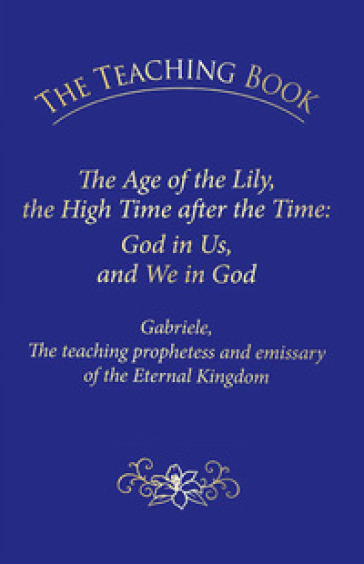 The teaching book. The age of the lily, the high time after the time: God in us, and we in...