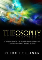 Theosophy. Introduction to the supersensible knowledge of the world and human destiny