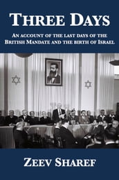Three Days: An account of the last days of the British Mandate and the birth of Israel