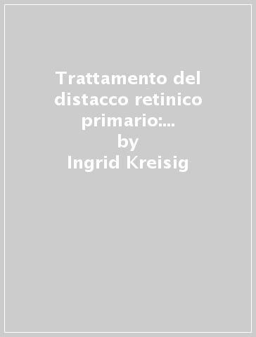 Trattamento del distacco retinico primario: la storia, le opzioni, le  tecniche - Ingrid Kreisig - Libro - Mondadori Store