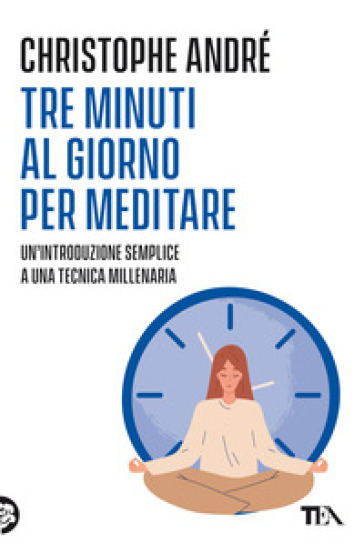 Tre minuti al giorno per meditare. Un'introduzione semplice a una tecnica millenaria