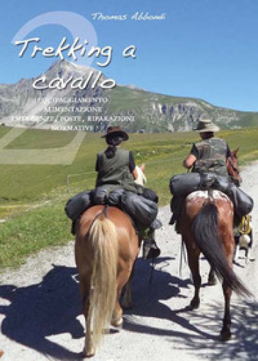 Trekking a cavallo 2. Equipaggiamento, alimentazione, emergenze, poste,  riparazioni, normative - Thomas Abbondi - Libro - Mondadori Store