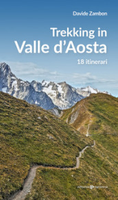 Trekking in valle d Aosta. 18 itinerari