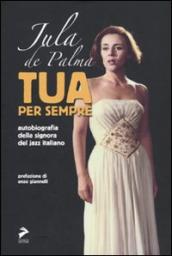 Tua per sempre. Autobiografia della signora del jazz italiano