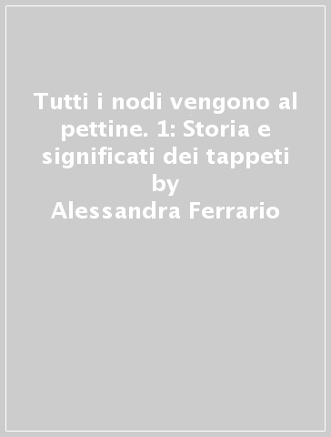 Tutti i nodi vengono al pettine. 1: Storia e significati dei tappeti -  Alessandra Ferrario - Libro - Mondadori Store