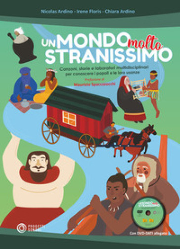 Un mondo molto stranissimo. Canzoni, storie e laboratori multidisciplinari per conoscere i popoli e le loro usanze. Con DVD-ROM - Nicolas Ardino - Irene Floris - Chiara Ardino