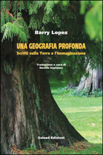 Una geografia profonda. Scritti sulla terra e l'immaginazione - Barry Lopez