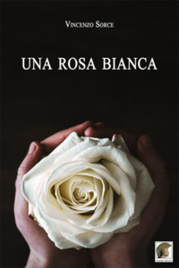 Una rosa bianca - Vincenzo Sorce - Libro - Mondadori Store