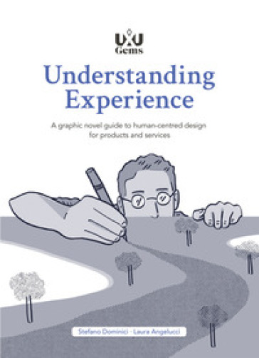 Understanding Experience. A graphic novel guide to human-centred design for products and s...