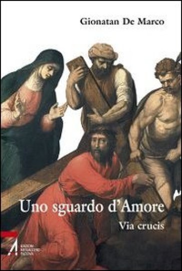 Uno sguardo d'amore. Via Crucis - Gionatan De Marco - Libro - Mondadori  Store