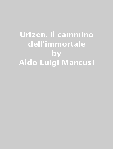 Urizen. Il cammino dell'immortale - Aldo Luigi Mancusi - Libro - Mondadori  Store