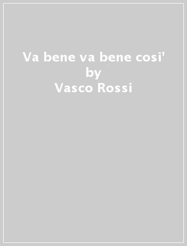 Va bene va bene cosi' - Vasco Rossi - Mondadori Store