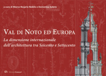 Val di Noto ed Europa. La dimensione internazionale dell'architettura tra Seicento e Sette...