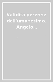 Validità perenne dell umanesimo. Angelo Cini De  Ambrogini e la universalità del suo umanesimo. Atti del 25° Convegno internazionale (1983)