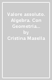 Valore assoluto. Algebra. Con Geometria e Quaderno. Per la Scuola media. Con ebook. Con espansione online. Vol. 3