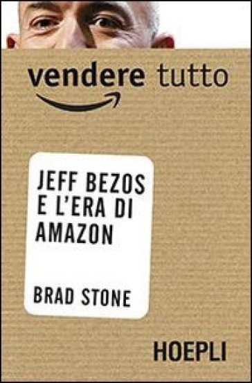Vendere tutto. Jeff Bezos e l'era di Amazon - Brad Stone - Libro -  Mondadori Store