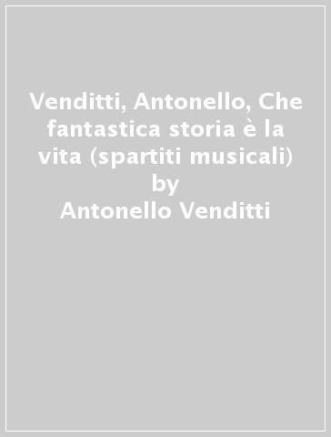 Venditti, Antonello, Che fantastica storia è la vita (spartiti musicali) -  Antonello Venditti - Libro - Mondadori Store