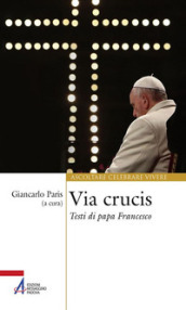 Via Crucis. Testi di papa Francesco