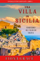 Una Villa in Sicilia: Omicidio all olio di oliva (Un giallo con cani e gatti  Libro 1)