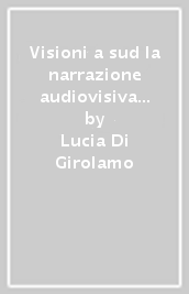 Visioni a sud la narrazione audiovisiva della Campania