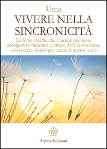 Vivere nella sincronicità. Le forze amiche che ci accompagnano, accolgono e indicano le st...