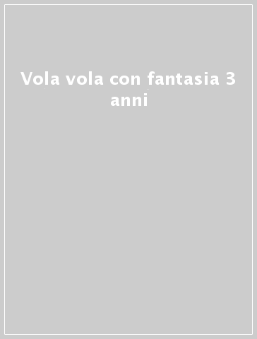 VOLA VOLA con FANTASIA – 3 anni con allegato L'APETTA FANTASIA – Educando  Libri