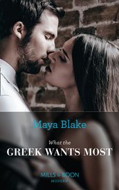 What The Greek Wants Most (The Untamable Greeks, Book 3) (Mills & Boon Modern)