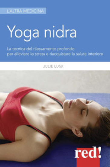 Yoga nidra. La tecnica del rilassamento profondo per combattere lo stress, chiarire l'inco...