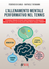 L allenamento mentale performativo nel tennis. L innovativo metodo di analisi della prestazione e allenamento mentale nel tennis con lo strumento della match analysis (TMMAT©)
